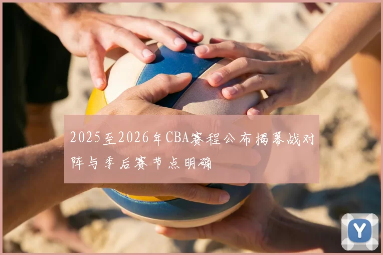 2025至2026年CBA赛程公布揭幕战对阵与季后赛节点明确